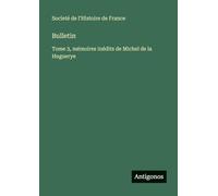 Bulletin: Tome 3, mémoires inédits de Michel de la Huguerye