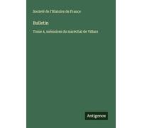 Bulletin: Tome 4, mémoires du maréchal de Villars