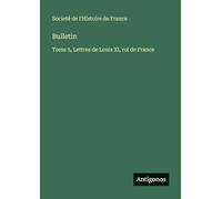 Bulletin: Tome 5, Lettres de Louis XI, roi de France