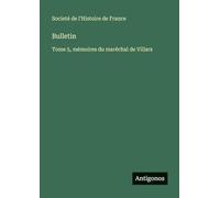 Bulletin: Tome 5, mémoires du maréchal de Villars