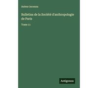 Bulletins de la Société d'anthropologie de Paris: Tome 11