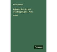 Bulletins de la Société d'anthropologie de Paris: Tome 8