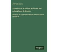 Bulletins de la Société impériale des naturalistes de Moscou: Bulletins de la Société impériale des naturalistes de Moscou