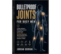 Bulletproof Joints for Busy Men - A Desk Athlete's Minimalist Protocol: Keep Your Knees, Hips, Shoulders and Back Strong and Pain-Free - in Two 15-Minute Sessions a Week