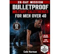 Bulletproof Military Calisthenics for Men Over 40: The 28-Day Bodyweight Program With 4 Parallel Tracks to Rebuild Strength, Burn Belly Fat & Protect Your Joints