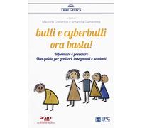 Bulli e cyberbulli ora basta! Informare e prevenire. Una guida per genitori, insegnanti e studenti