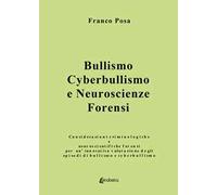 Bullismo, cyberbullismo e neuroscienze forensi. Considerazioni criminologiche e neuroscientifiche forensi per un'innovativa valutazione degli episodi di bullismo e cyberbullismo