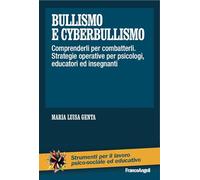 Bullismo e cyberbullismo. Comprenderli per combatterli. Strategie operative per psicologi, educatori ed insegnanti