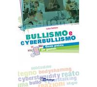 Bullismo e cyberbullismo. Guida pratica per genitori