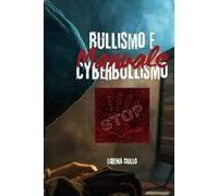 Bullismo e Cyberbullismo: Manuale di Sopravvivenza per Genitori, Figli e Docenti