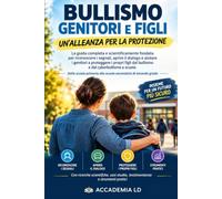 BULLISMO GENITORI E FIGLI: UN'ALLEANZA PER LA PROTEZIONE: La guida completa e scientificamente fondata... per aiutare i genitori a proteggere i propri figli dal bullismo e dal cyberbullismo a scuola