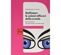 Bullismo: le azioni efficaci della scuola. Percorsi italiani alla prevenzione e all'intervento