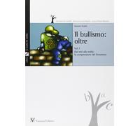 Bullismo Oltre. Vol. 1: dai Miti alla Realtà: la Comprensione del Fenomeno...
