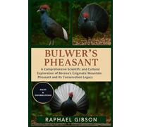 BULWER'S PHEASANT: A Comprehensive Scientific and Cultural Exploration of Borneo’s Enigmatic Mountain Pheasant and Its Conservation Legacy