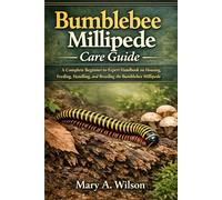 Bumblebee Millipede Care Guide: A Complete Beginner-to-Expert Handbook on Housing, Feeding, Handling, and Breeding the Bumblebee Millipede