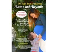 Bump and Beyond: The Complete Guide to Motherhood & Parenting for Every Woman