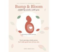 Bump & Bloom: The Supportive Pregnancy Journal: Daily Check-ins, W y-W uidance on What to Eat and Avoid, Supplements, Small Habits, and a Mindset Minute