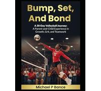 Bump, Set, And Bond: A 30-Day Volleyball Journey: A Parent-and-Child Experience in Growth, Grit, and Teamwork
