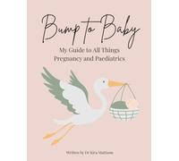 Bump to Baby: My Guide to All Things Pregnancy and Paediatrics