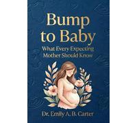 Bump to Baby: What Every Expecting Mother Should Know
