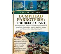 BUMPHEAD PARROTFISH: THE REEF’S GIANT: A Comprehensive Biological Guide to the Indo-Pacific’s Megagrazer: Evolutionary History, Ecological Impact, and Conservation of the Giant Scarid