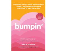 Bumpin': Navigating the Wild, Weird, and Wonderful Journey Through Pregnancy from Conception to Birth and Beyond, REVISED AND UPDATED