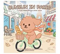 Bunbun in Paris: A Feel-Good Coloring Book for Adults and Teens Featuring Cute Dogs, Cozy Paris Scenes, and Mindful Moments