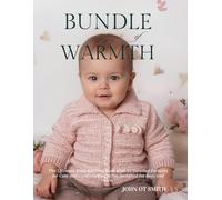 Bundle of Warmth: The Ultimate Baby Knitting Book with 25 Detailed Patterns for Cute and Comfortable Outfits Designed for Boys and Girls