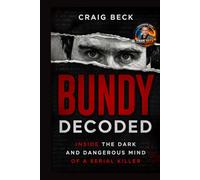 Bundy Decoded: Inside The Dark and Dangerous Mind of a Serial Killer