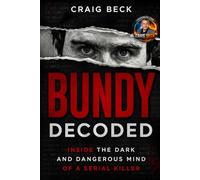 Bundy Decoded: Inside The Dark and Dangerous Mind of a Serial Killer