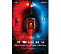 Bunker d’Italia: Le architetture sotterranee della guerra