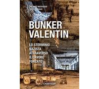 BUNKER VALENTIN LO STERMINIO NAZISTA ATTRAVERS.... . PASCALE SILVIA MATERASSI