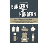 Bunkern statt hungern: Das Prepping Handbuch zur Krisenvorsorge. Lebensmittel und Ausrüstung für Krisen und Notfälle günstig beschaffen und sicher lagern.
