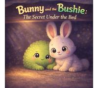 Bunny and the Bushie: The Secret Under the Bed