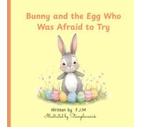 Bunny and the Egg Who Was Afraid to Try: A Gentle Easter Picture Book About Courage, Confidence, and Trying New Things for Children Ages 4-8
