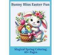Bunny Bliss Easter Fun: Magical Spring Coloring, 65+ Pages