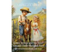 Bunny Brown and His Sister Sue and Their Shetland Pony By Laura Lee Hope (Illustrated & Annotated): Classic Children's Adventure with Beloved Siblings and Their Magical Pet