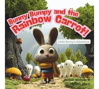 Bunny Bumpy and the Rainbow Carrot!: Little Bunny’s Adventure to Restore the Color of the Carrots
