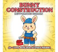 Bunny Construction Left-Handed Edition: Adorable Construction-Themed Coloring Book for Kids - Cute Fluffy Bunnies, Tools, Building Imagination Play, Simple Outlines for Easy Coloring Fun