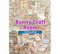 Bunny Craft Room Coloring Book: Cozy Sewing Corners, Knitting Projects, Handmade Treasures, and Charming Craft Room Adventures for Adults
