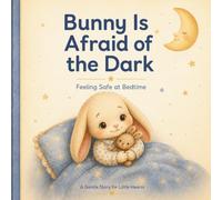 Bunny Is Afraid of the Dark: Feeling Safe at Bedtime