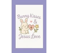 Bunny Kisses & Jesus Love: Christian Easter Notebook for Kids and Families: A Cute Faith-Inspired Journal for Easter Reflections, Sunday School, and Everyday Joy