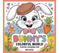 Bunny’s Colorful World: Playful Coloring Fun: Delightful Bunny-Themed Designs for Kids to Color by Mia Rose