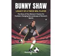 BUNNY SHAW : Legacy of a Twice WSL Player: The Story of One Woman’s Passion for Football, Changing the Landscape of Women’s Sports