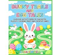 Bunny Trails And Egg Tales: A Holiday Activity Book Of Fun Easter Puzzles, Coloring Pages And Creative Games