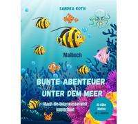 Bunte Abenteuer unter dem Meer - male dir die Unterwasserwelt kunterbunt: Tauche ein in diese fantastische und bunte Welt unter dem Meer