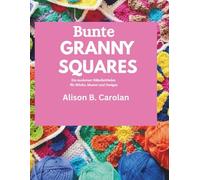 Bunte Granny Squares: Ein moderner Häkelleitfaden für Blöcke, Muster und Designs