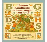 Bunte Kindheitserinnerungen von A-Z: Ein Ausmalbuch, das vergessene Farben und vergangene Momente zurückbringt