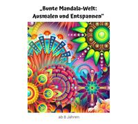 „Bunte Mandala-Welt: Ausmalen und Entspannen“: ab 8 Jahren
