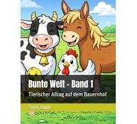 Bunte Welt - Band 1: Tierischer Alltag auf dem Bauernhof